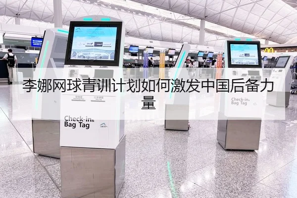 李娜网球青训计划如何激发中国后备力量